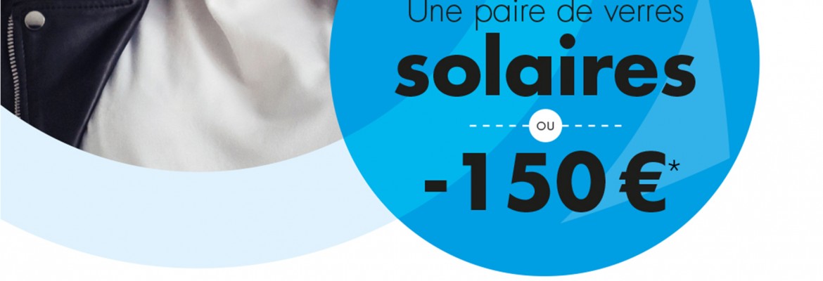 ACTION -150€ OU VERRES SOLAIRES OFFERTS